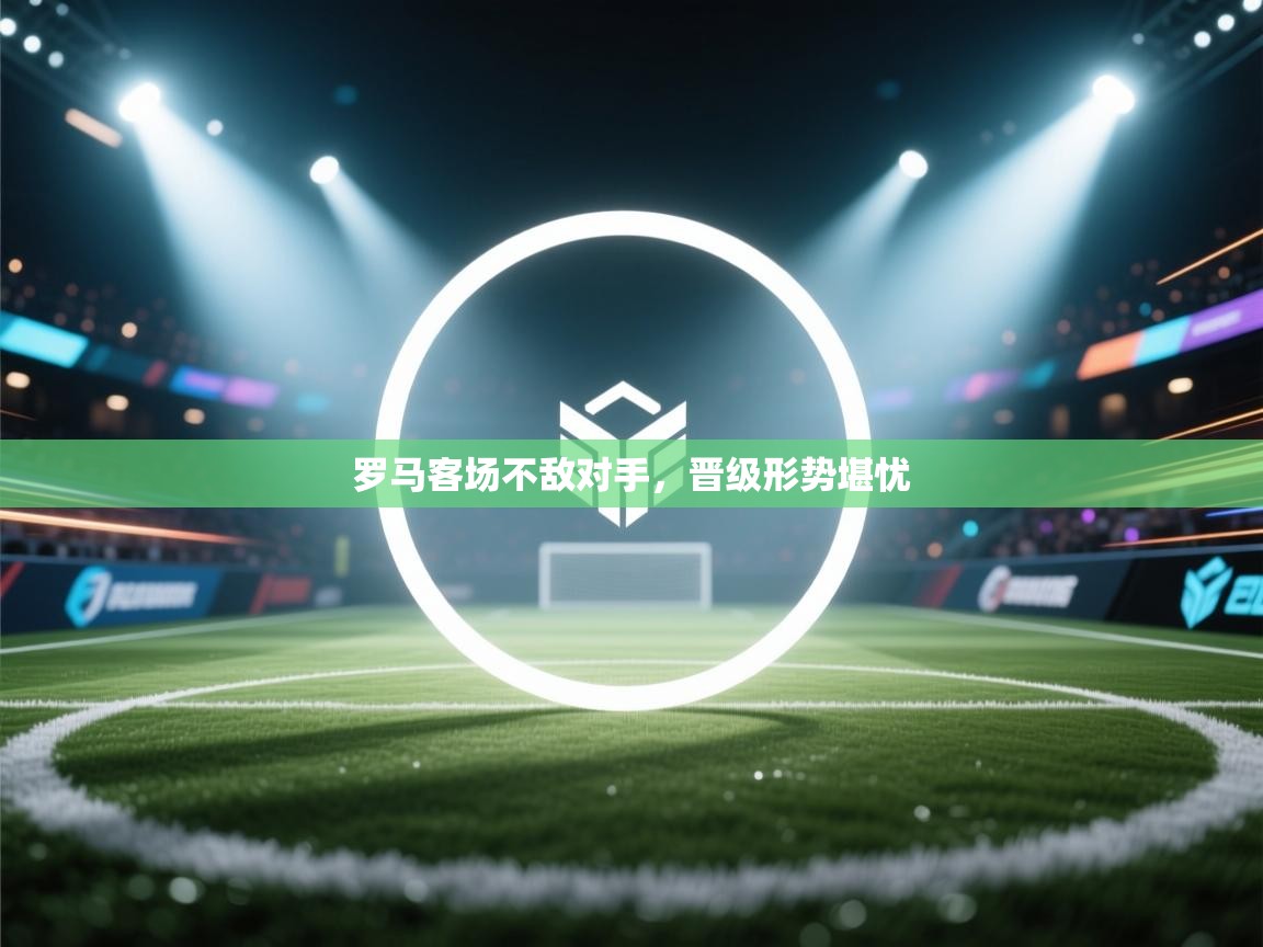 罗马客场不敌对手，晋级形势堪忧  第2张