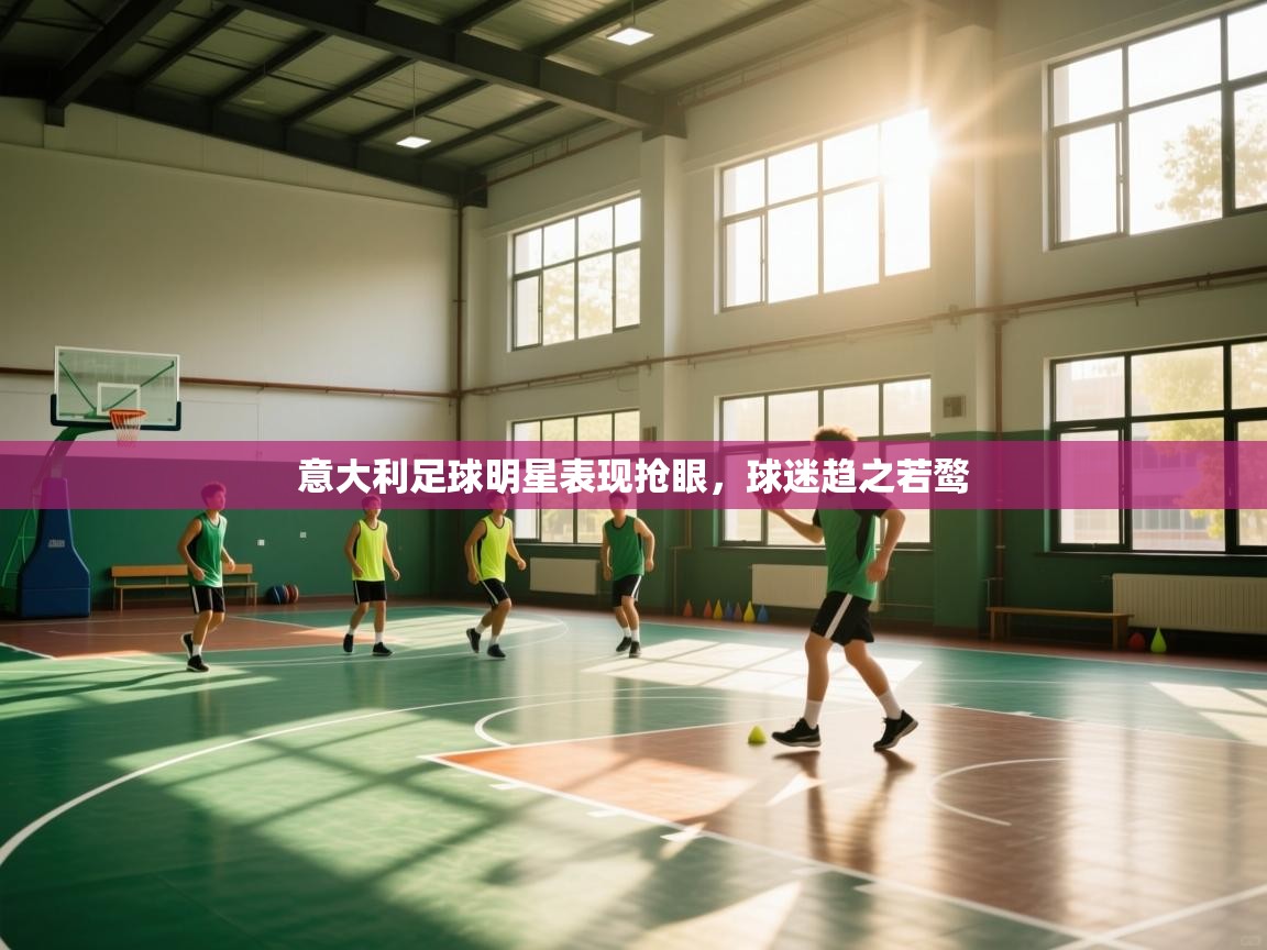 意大利足球明星表现抢眼,球迷趋之若鹜 第2张